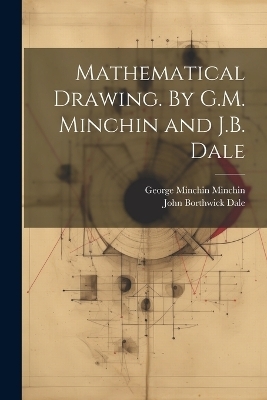 Mathematical Drawing. By G.M. Minchin and J.B. Dale - George Minchin Minchin, John Borthwick Dale