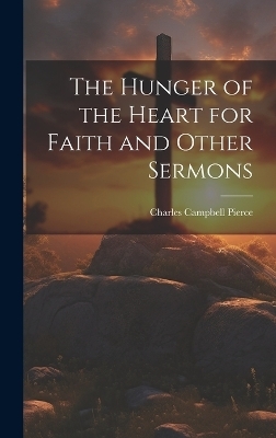 The Hunger of the Heart for Faith and Other Sermons - Charles Campbell Pierce