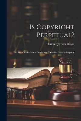 Is Copyright Perpetual? - Eaton Sylvester Drone