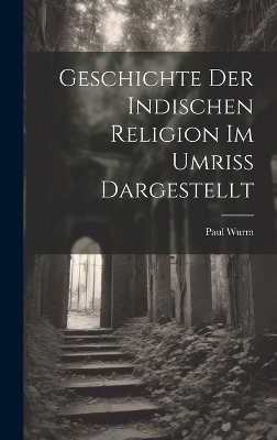 Geschichte der Indischen Religion im Umriss Dargestellt - Paul Wurm