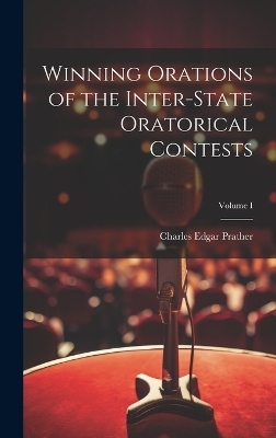 Winning Orations of the Inter-State Oratorical Contests; Volume I - Charles Edgar Prather