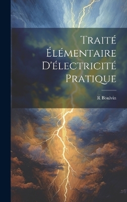 Traité Élémentaire D'électricité Pratique - R Boulvin