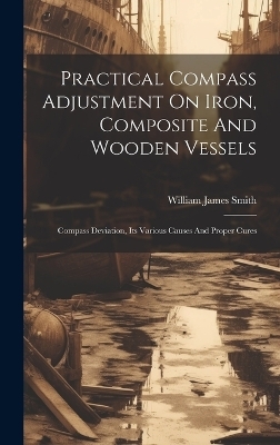 Practical Compass Adjustment On Iron, Composite And Wooden Vessels - William James Smith