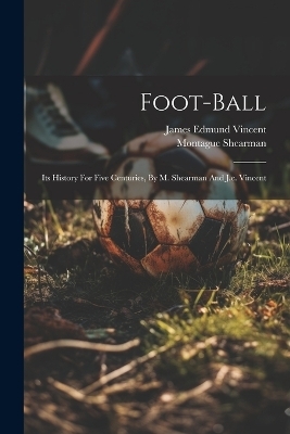 Foot-ball - Montague Shearman (Sir )