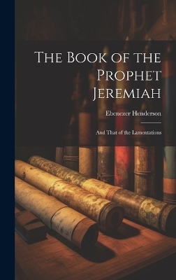The Book of the Prophet Jeremiah - Ebenezer Henderson