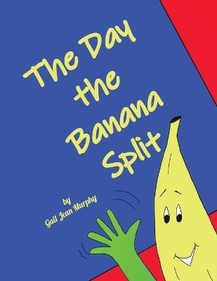 The Day the Banana Split - Gail Jean Murphy