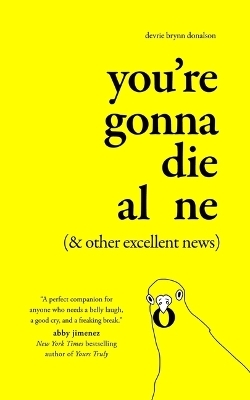 You're Gonna Die Alone (& Other Excellent News) - Devrie Brynn Donalson