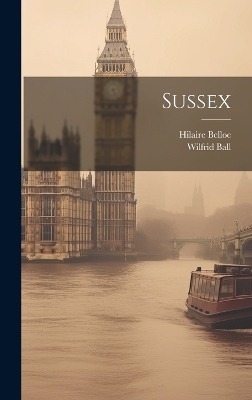 Sussex - Hilaire Belloc, Wilfrid Ball