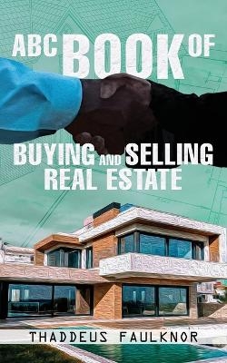 ABC Book of Buying and Selling Real Estate - Thaddeus Faulknor