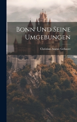 Bonn und seine Umgebungen - Christian August Gebauer