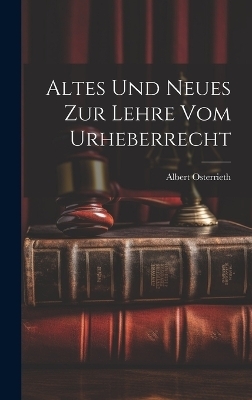 Altes Und Neues Zur Lehre Vom Urheberrecht - Albert Osterrieth