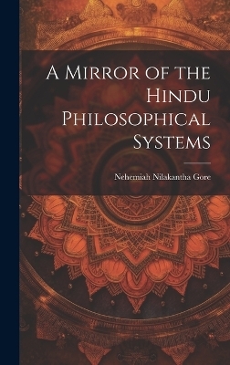 A Mirror of the Hindu Philosophical Systems - Nilakantha Gore Nehemiah