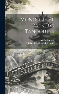 Mongolie Et Pays Des Tangoutes - Prjévalskii Nikolai Mikhailovich, Du Laurens G