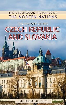 The History of the Czech Republic and Slovakia - William Mahoney