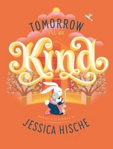 Tomorrow I'll Be Kind - Hische, Jessica