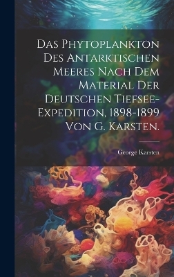 Das Phytoplankton des Antarktischen Meeres nach dem Material der deutschen Tiefsee-Expedition, 1898-1899 von G. Karsten. - George Karsten