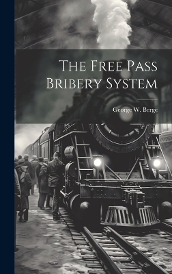 The Free Pass Bribery System - George W Berge