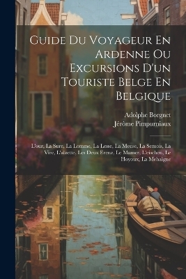 Guide Du Voyageur En Ardenne Ou Excursions D'un Touriste Belge En Belgique - Jérôme Pimpurniaux, Adolphe Borgnet