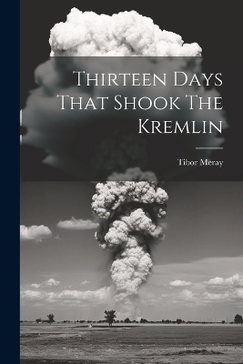 Thirteen Days That Shook The Kremlin - Tibor Meray