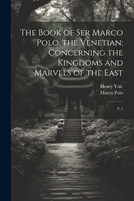 The Book of Ser Marco Polo, the Venetian - Marco Polo, Henry Yule