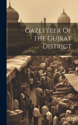 Gazetteer Of The Gujrat District -  Anonymous