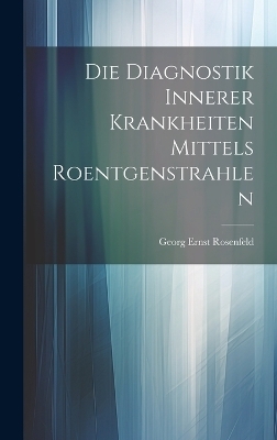 Die Diagnostik Innerer Krankheiten Mittels Roentgenstrahlen - Georg Ernst Rosenfeld