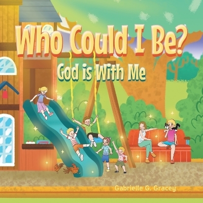 Who Could I Be? God Is with Me - Gabrielle G Gracey