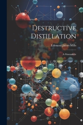 Destructive Distillation - Edmund James Mills