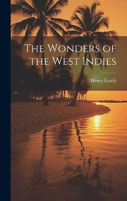 The Wonders of the West Indies - Henry Lynch