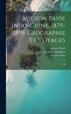 Mission Pavie Indo-Chine, 1879-1895 - Auguste Pavie, Joseph De Malglaive, Pierre Lefèvre-Pontalis