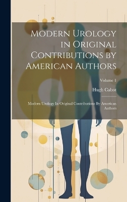 Modern Urology in Original Contributions by American Authors - Hugh Cabot