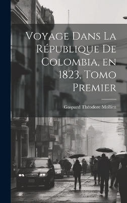 Voyage Dans la République de Colombia, en 1823, Tomo Premier - Gaspard Théodore Mollien