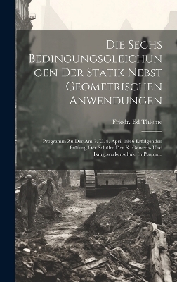 Die Sechs Bedingungsgleichungen Der Statik Nebst Geometrischen Anwendungen - Friedr Ed Thieme