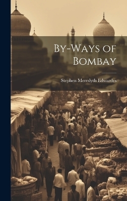 By-Ways of Bombay - Stephen Meredyth Edwardes