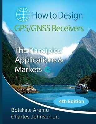 How to Design GPS/GNSS Receivers - Bolakale Aremu, Charles H Johnson  Jr