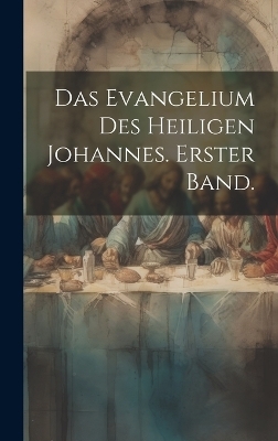 Das Evangelium des heiligen Johannes. Erster Band. -  Anonymous
