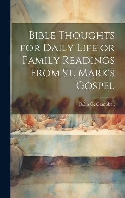 Bible Thoughts for Daily Life or Family Readings From St. Mark's Gospel - Colin G Campbell