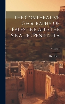 The Comparative Geography Of Palestine And The Sinaitic Peninsula; Volume 4 - Carl Ritter