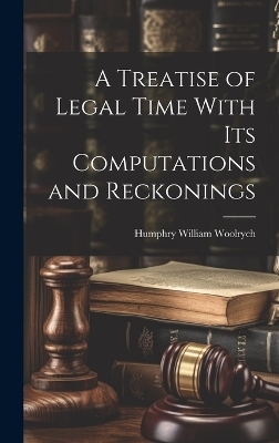 A Treatise of Legal Time With Its Computations and Reckonings - Humphry William Woolrych