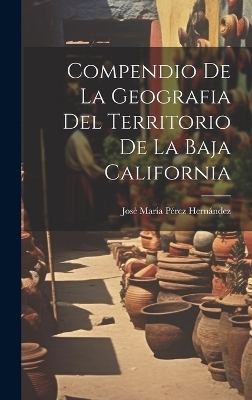 Compendio De La Geografia Del Territorio De La Baja California - 