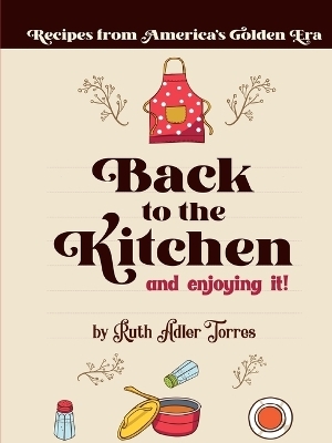 Back to the Kitchen and loving it - Ruth Adler Torres