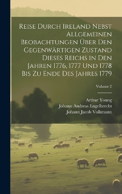 Reise durch Ireland nebst allgemeinen Beobachtungen über den gegenwärtigen Zustand dieses Reichs in den Jahren 1776, 1777 und 1778 bis zu Ende des Jahres 1779; Volume 2 - Arthur Young