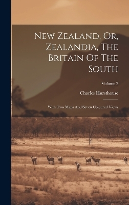 New Zealand, Or, Zealandia, The Britain Of The South - Charles Hursthouse