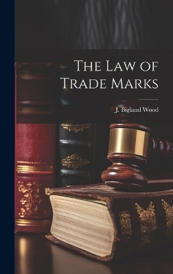 The law of Trade Marks - J Bigland Wood