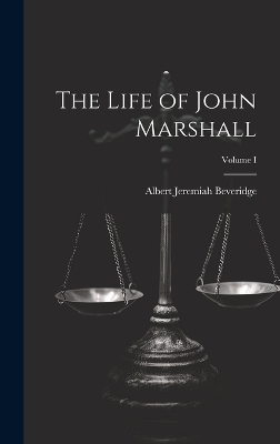 The Life of John Marshall; Volume I - Albert Jeremiah Beveridge