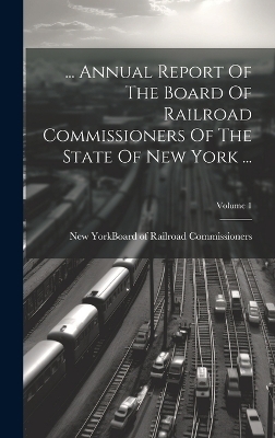 ... Annual Report Of The Board Of Railroad Commissioners Of The State Of New York ...; Volume 1 - 