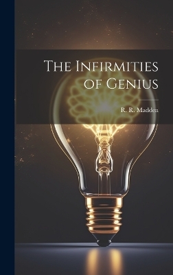 The Infirmities of Genius - R R Madden