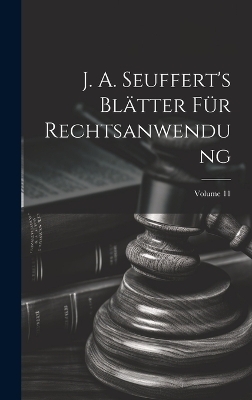 J. A. Seuffert's Blätter Für Rechtsanwendung; Volume 11 -  Anonymous