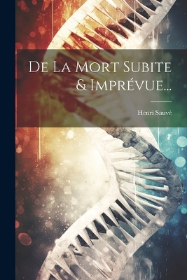 De La Mort Subite & Imprévue... - Henri Sauvé