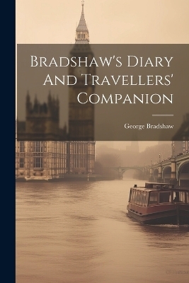 Bradshaw's Diary And Travellers' Companion - George Bradshaw